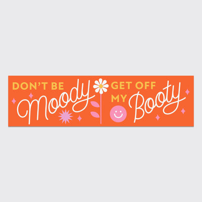 Don't be moody, get off my booty - Bumper sticker by Have a Nice Day - Sleepy Mountain