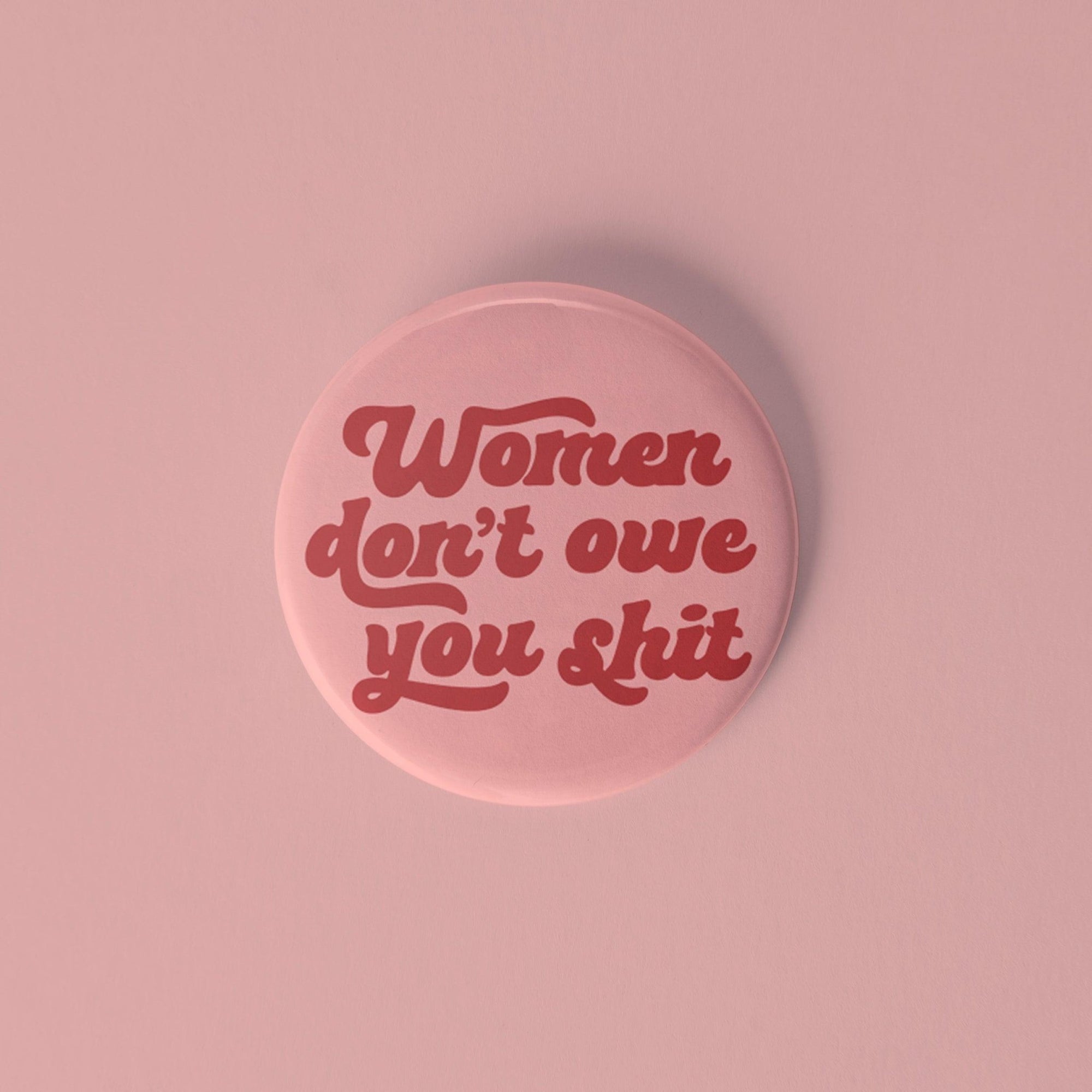 Women don't owe you sh*t pinback button - Sleepy Mountain