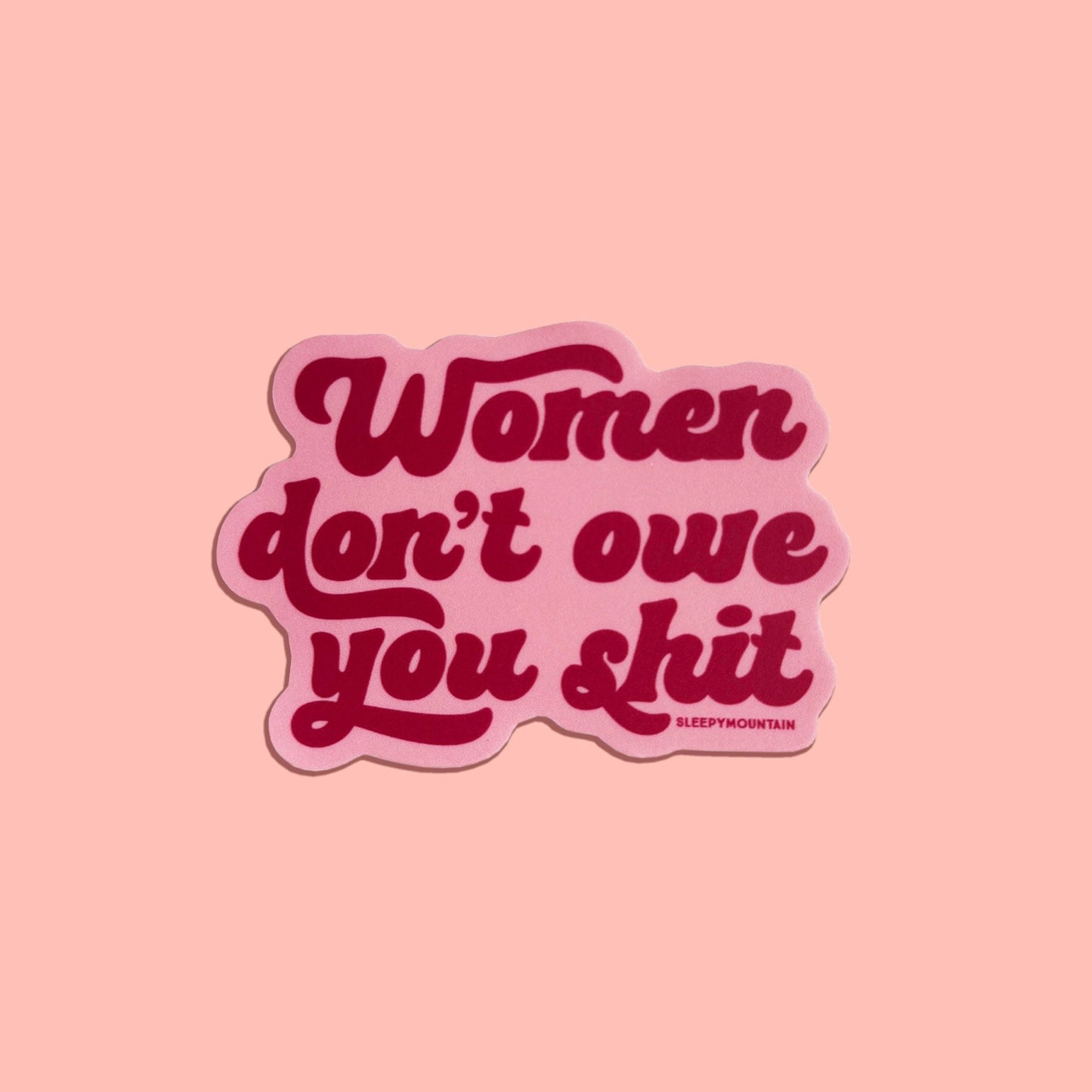 Women don't owe you sh*t Sticker - Sleepy Mountain