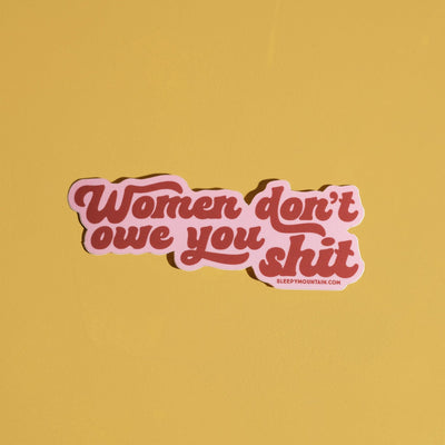 Women don't owe you sh*t Sticker - Sleepy Mountain